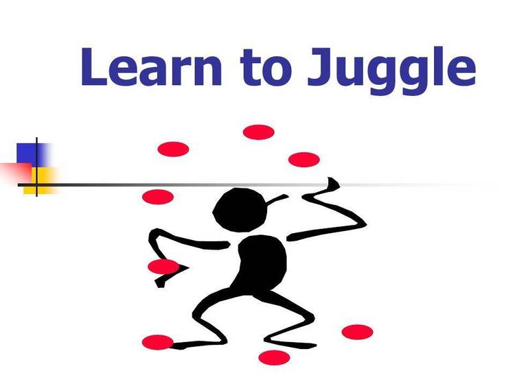 Learn how to juggle.